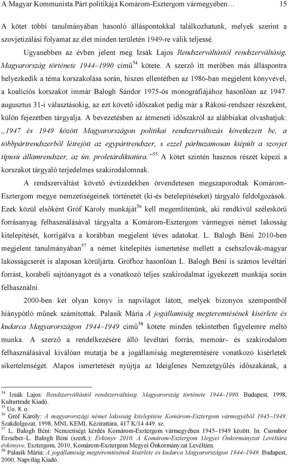 A szerző itt merőben más álláspontra helyezkedik a téma korszakolása során, hiszen ellentétben az 1986-ban megjelent könyvével, a koalíciós korszakot immár Balogh Sándor 1975-ös monográfiájához