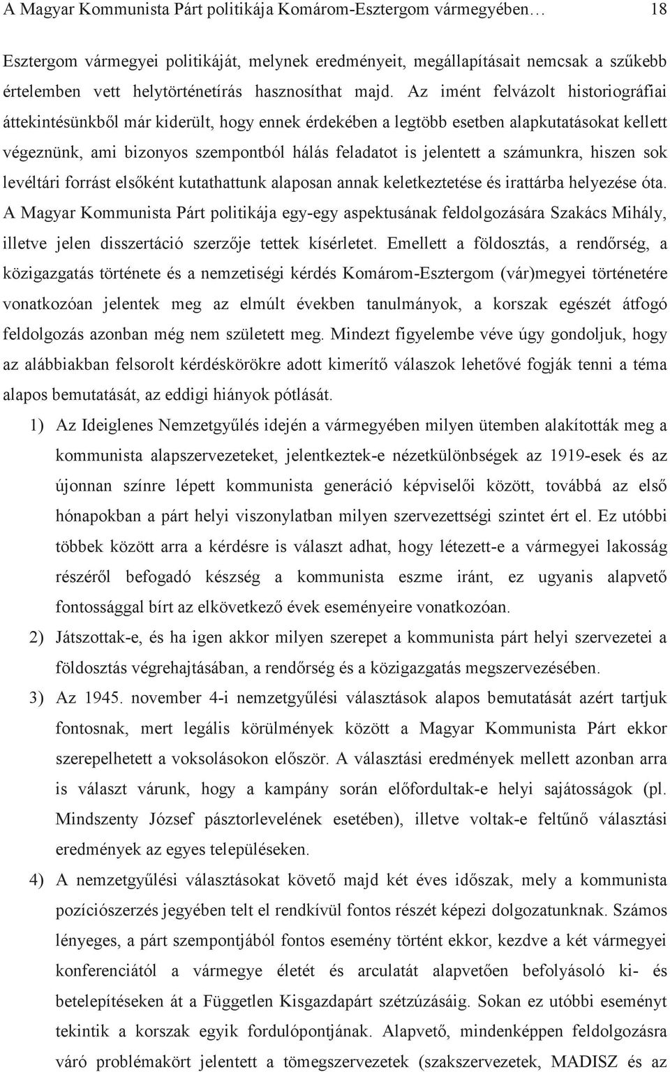 Az imént felvázolt historiográfiai áttekintésünkből már kiderült, hogy ennek érdekében a legtöbb esetben alapkutatásokat kellett végeznünk, ami bizonyos szempontból hálás feladatot is jelentett a