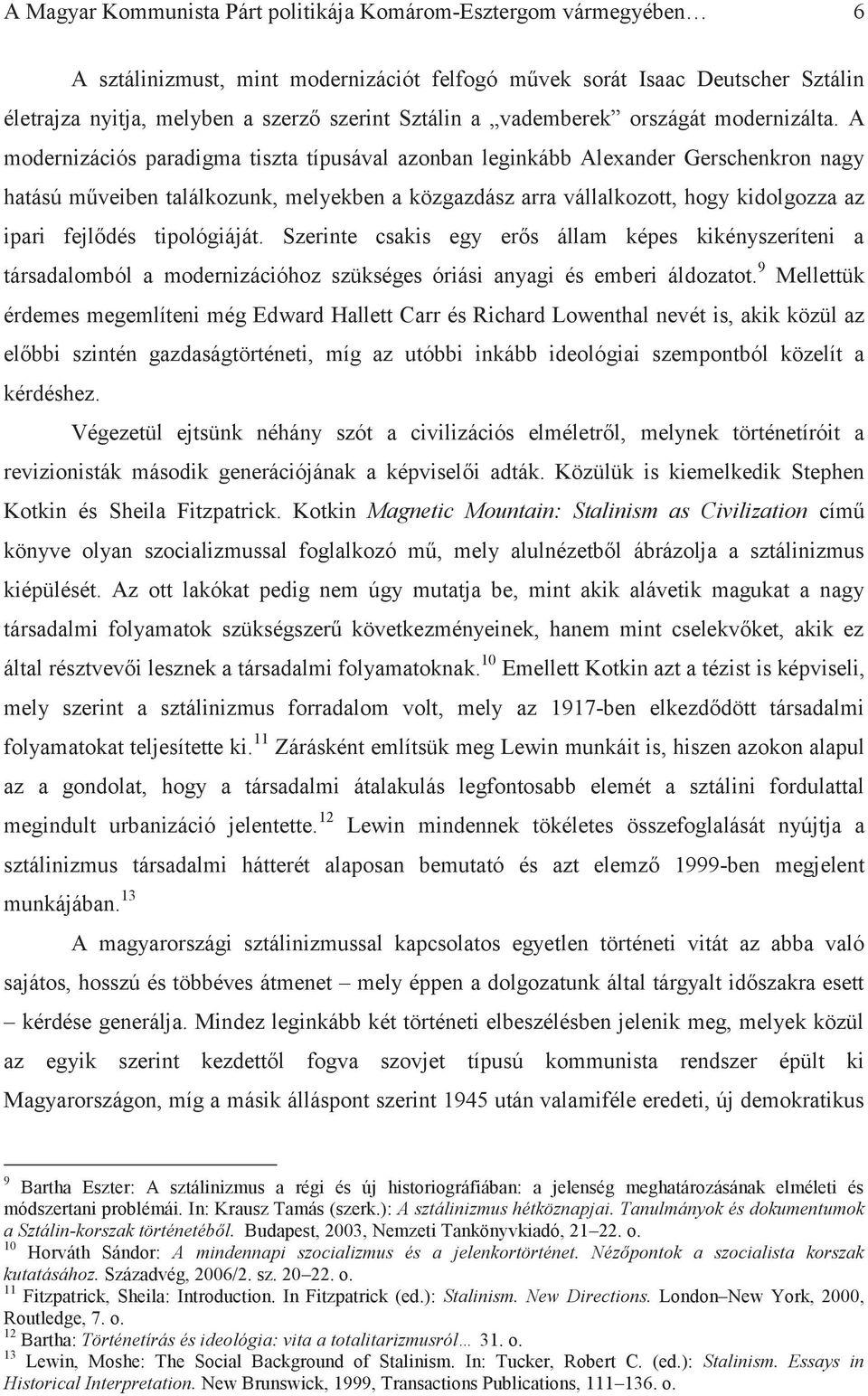 A modernizációs paradigma tiszta típusával azonban leginkább Alexander Gerschenkron nagy hatású műveiben találkozunk, melyekben a közgazdász arra vállalkozott, hogy kidolgozza az ipari fejlődés