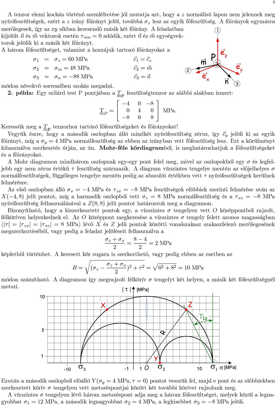 három főfesültséget, valamint a hoájuk tartoó főiránokat a e σ 1 = σ =60Ma e 1 = e m σ 2 = σ m =48Ma e 2 = m e 2 σ 3 = σ n = 88 Ma e 3 = n e n 3 móon növekvő sorrenben sokás megani. 2. péla: Eg silár test pontjában a T fesültségtenor a alábbi alakban ismert: T = 4 0 8 0 4 0 8 0 8 Ma.