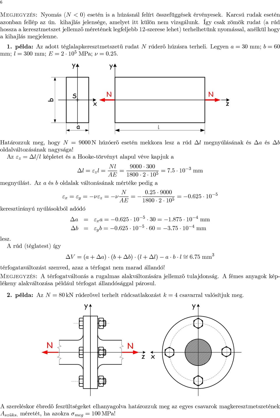 Legen a =30mm; b =60 mm; l = 300 mm; E =2 10 5 Ma; ν =0.25. b N N a l Határouk meg, hog N = 9000 N húóerő eseténmekkoralesarú l megnúlásának és a és b olalváltoásának nagsága!