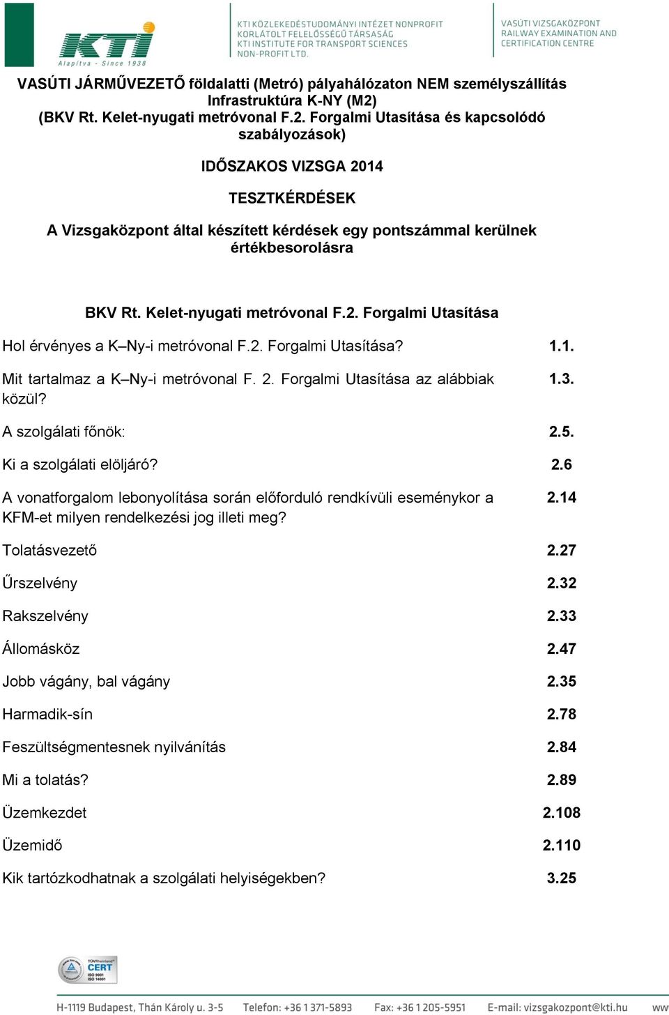 Forgalmi Utasítása és kapcsolódó szabályozások) IDŐSZAKOS VIZSGA 2014 TESZTKÉRDÉSEK A Vizsgaközpont által készített kérdések egy pontszámmal kerülnek értékbesorolásra BKV Rt.