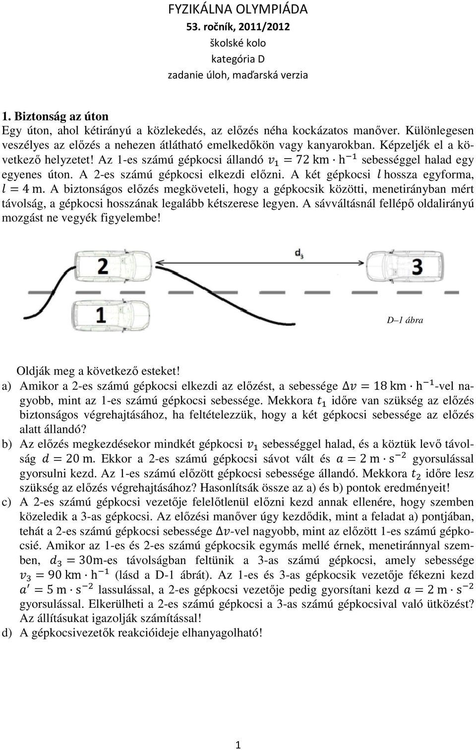 A 2-es számú gépkocsi elkezdi előzni. A két gépkocsi hossza egyforma, =4 m.