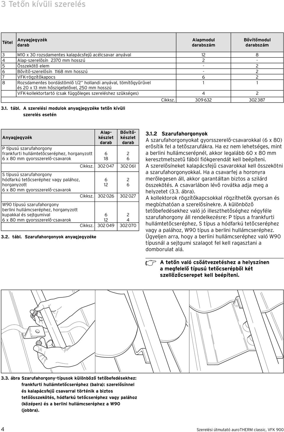 VFK-kollektortartó (csak függőleges szereléshez szükséges) 4 2 Cikksz. 309632 302 387 3.1. tábl.