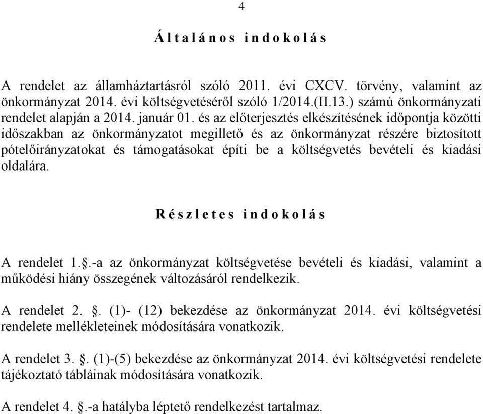 és az előterjesztés elkészítésének időpontja közötti időszakban az önkormányzatot megillető és az önkormányzat részére biztosított pótelőirányzatokat és támogatásokat építi be a költségvetés bevételi