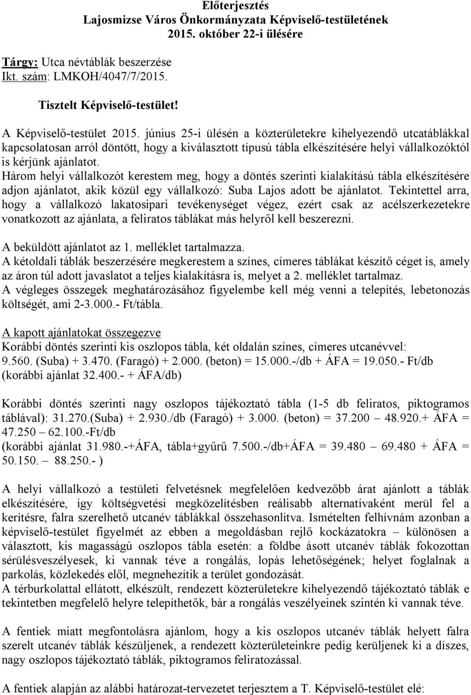 június 25-i ülésén a közterületekre kihelyezendő utcatáblákkal kapcsolatosan arról döntött, hogy a kiválasztott típusú tábla elkészítésére helyi vállalkozóktól is kérjünk ajánlatot.