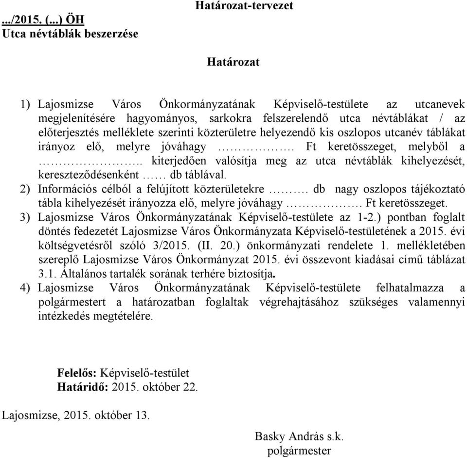 névtáblákat / az előterjesztés melléklete szerinti közterületre helyezendő kis oszlopos utcanév táblákat irányoz elő, melyre jóváhagy. Ft keretösszeget, melyből a.