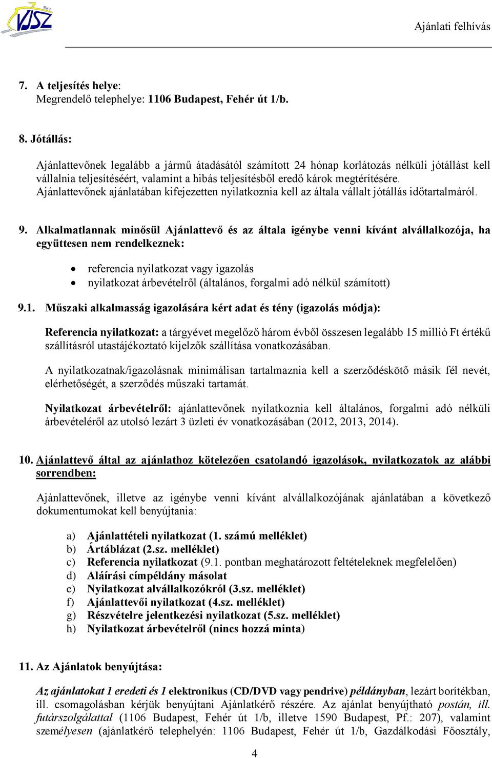 Ajánlattevőnek ajánlatában kifejezetten nyilatkoznia kell az általa vállalt jótállás időtartalmáról. 9.