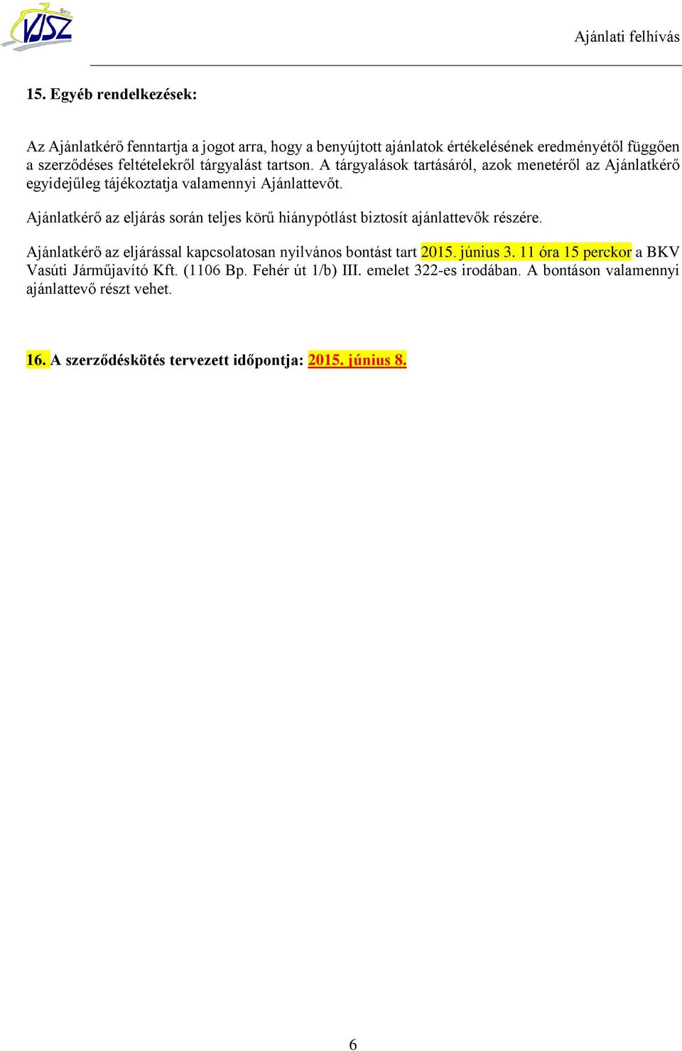 Ajánlatkérő az eljárás során teljes körű hiánypótlást biztosít ajánlattevők részére. Ajánlatkérő az eljárással kapcsolatosan nyilvános bontást tart 2015. június 3.