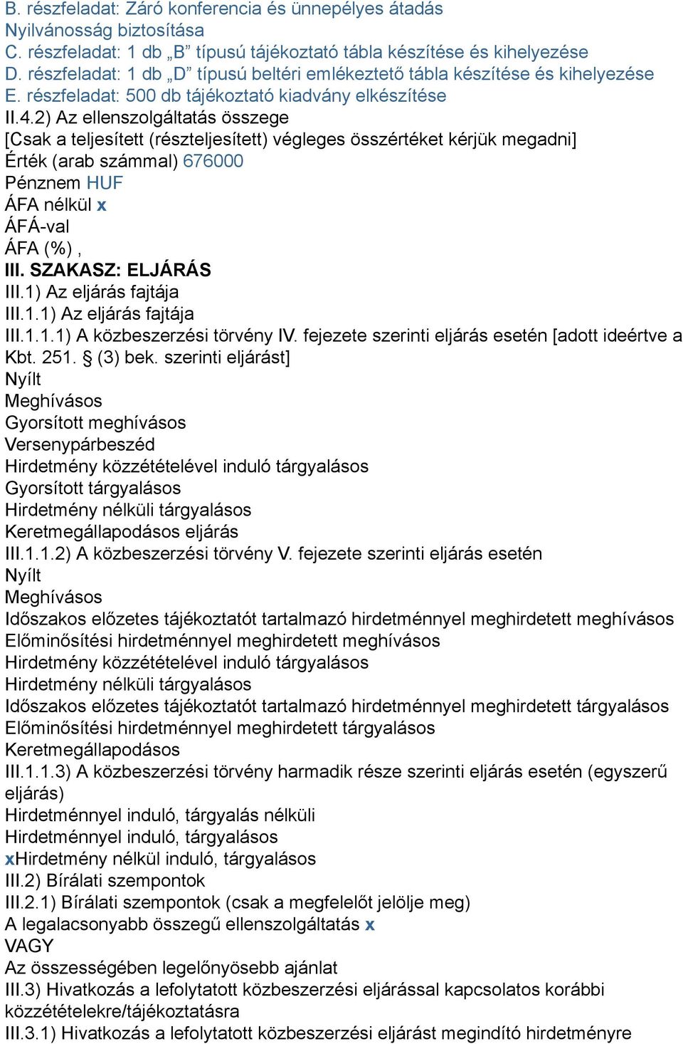 2) Az ellenszolgáltatás összege [Csak a teljesített (részteljesített) végleges összértéket kérjük megadni] Érték (arab számmal) 676000 Pénznem HUF ÁFA nélkül x ÁFÁ-val ÁFA (%), III.