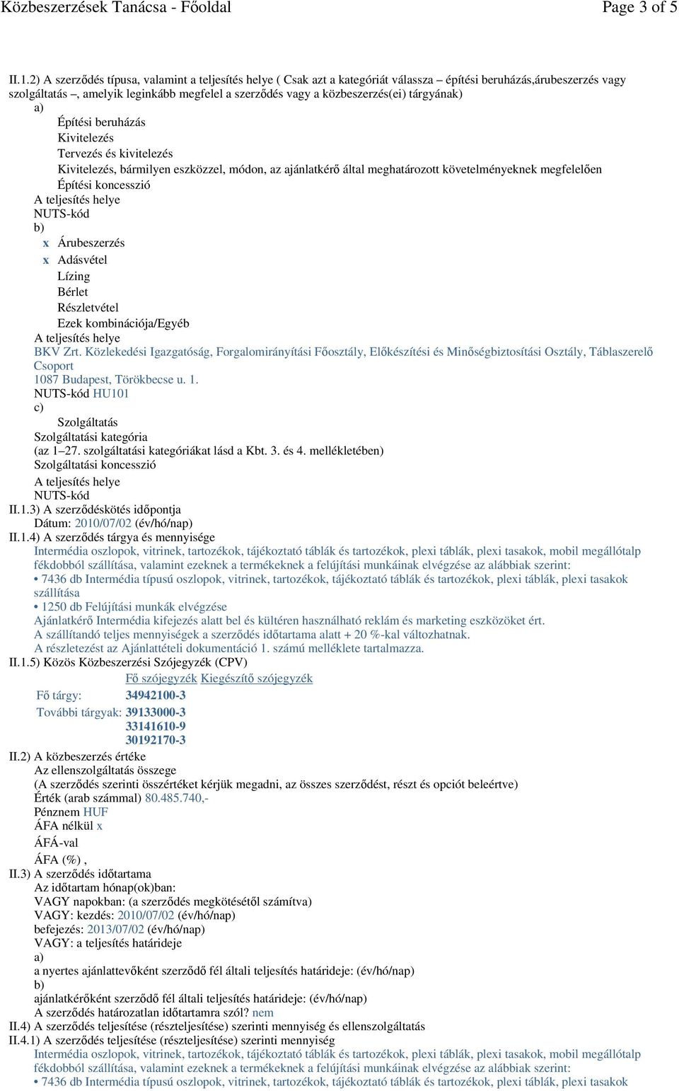 tárgyának) a) Építési beruházás Kivitelezés Tervezés és kivitelezés Kivitelezés, bármilyen eszközzel, módon, az ajánlatkérı által meghatározott követelményeknek megfelelıen Építési koncesszió