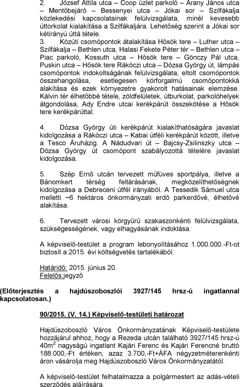 Közúti csomópontok átalakítása Hősök tere Luther utca Szilfákalja Bethlen utca, Halasi Fekete Péter tér Bethlen utca Piac parkoló, Kossuth utca Hősök tere Gönczy Pál utca, Puskin utca Hősök tere