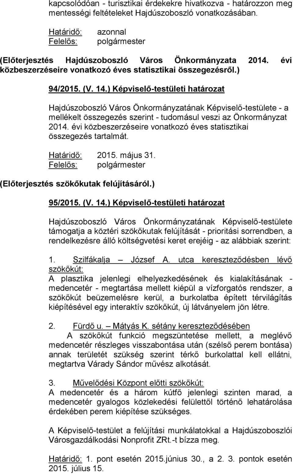 ) Képviselő-testületi határozat - a mellékelt összegezés szerint - tudomásul veszi az Önkormányzat 2014. évi közbeszerzéseire vonatkozó éves statisztikai összegezés tartalmát. Határidő: 2015.