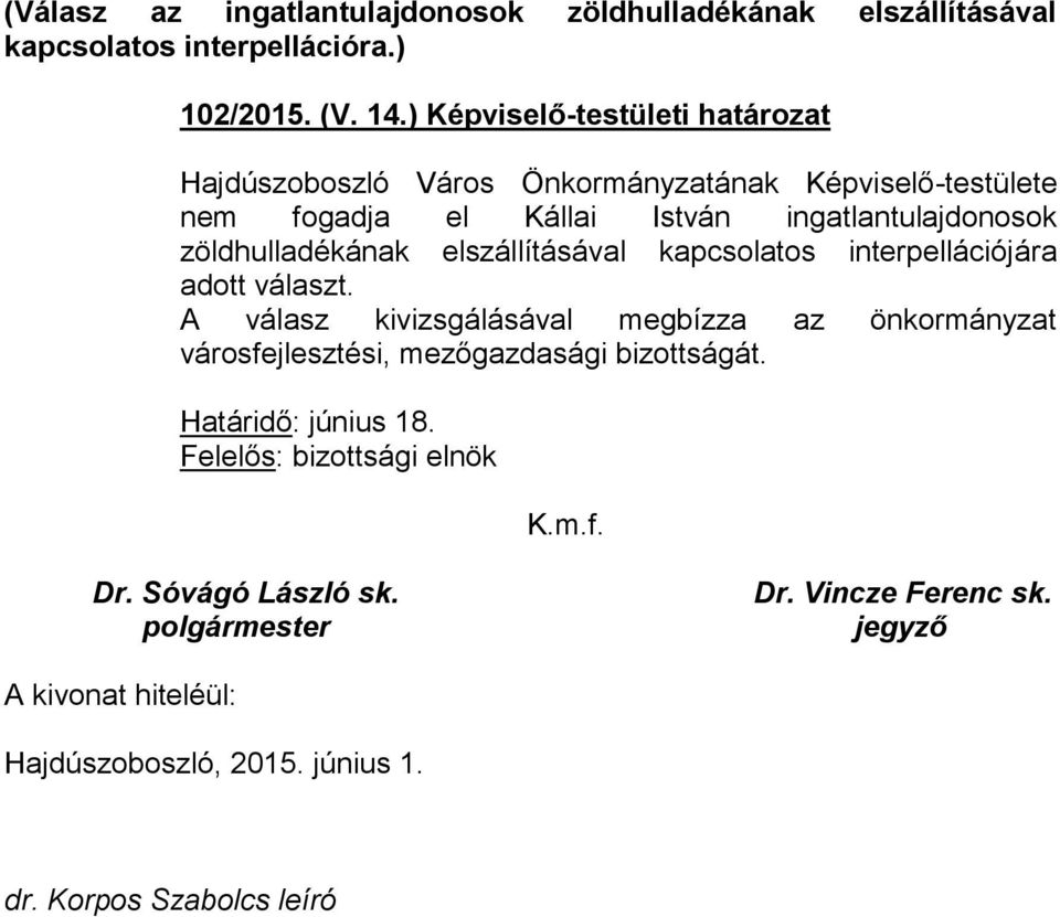 interpellációjára adott választ. A válasz kivizsgálásával megbízza az önkormányzat városfejlesztési, mezőgazdasági bizottságát.