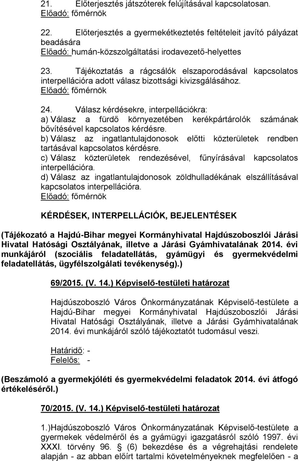 Tájékoztatás a rágcsálók elszaporodásával kapcsolatos interpellációra adott válasz bizottsági kivizsgálásához. Előadó: főmérnök 24.