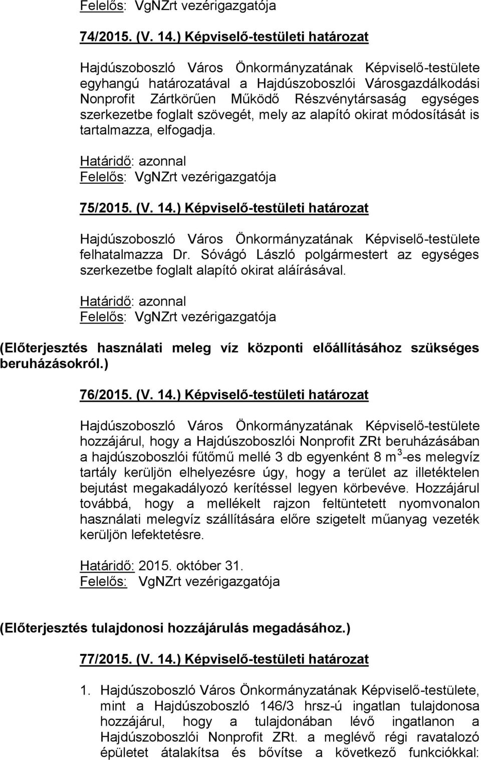 módosítását is tartalmazza, elfogadja. Határidő: azonnal Felelős: VgNZrt vezérigazgatója 75/2015. (V. 14.) Képviselő-testületi határozat felhatalmazza Dr.