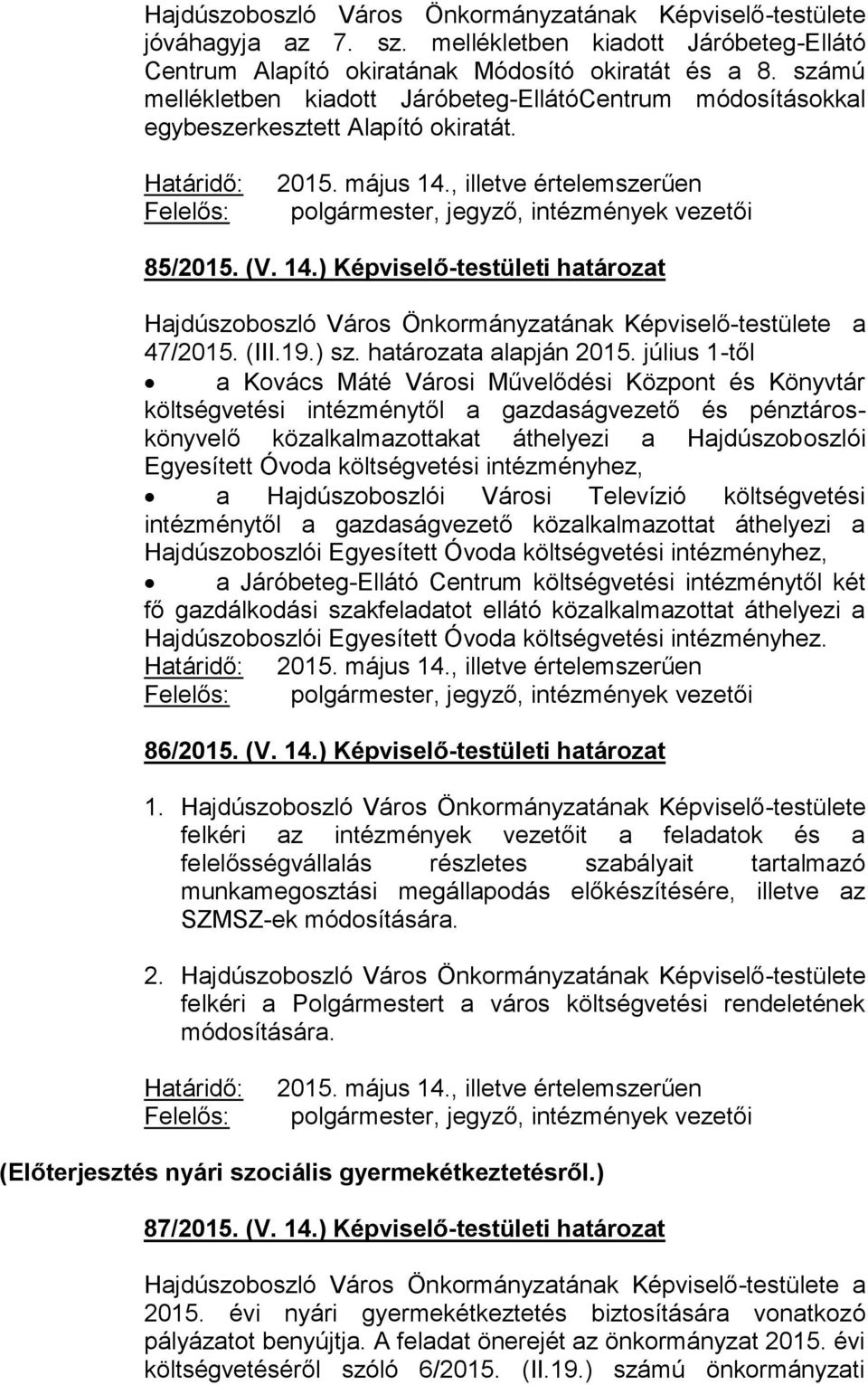 , illetve értelemszerűen polgármester, jegyző, intézmények vezetői 85/2015. (V. 14.) Képviselő-testületi határozat a 47/2015. (III.19.) sz. határozata alapján 2015.