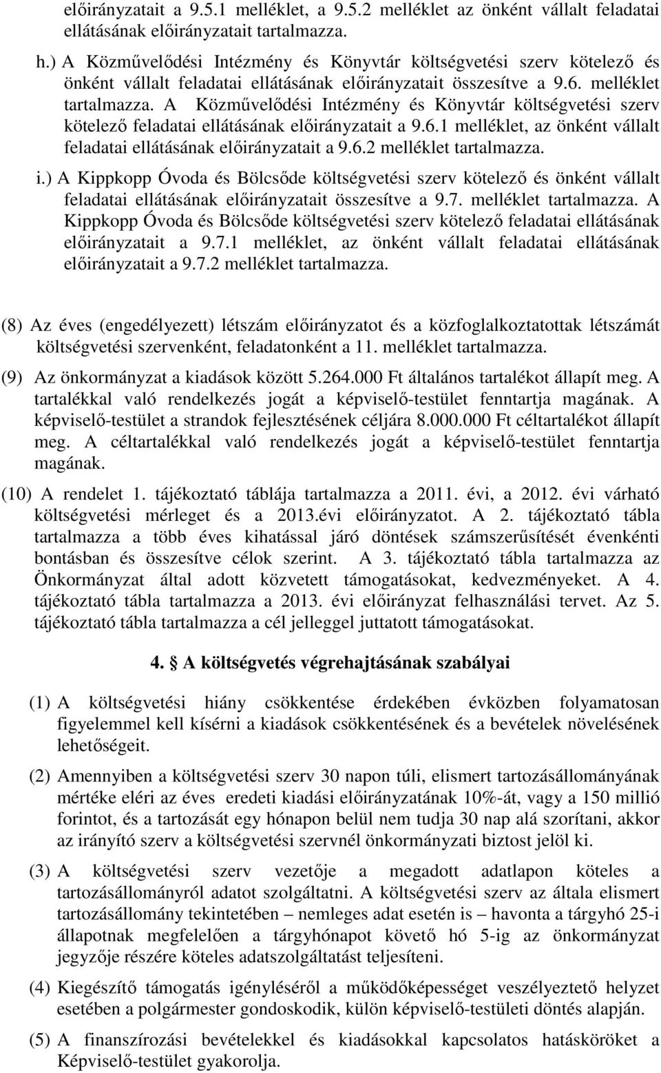 A Közművelődési Intézmény és Könyvtár költségvetési szerv kötelező feladatai ellátásának előirányzatait a 9.6.1 melléklet, az önként vállalt feladatai ellátásának előirányzatait a 9.6.2 melléklet tartalmazza.