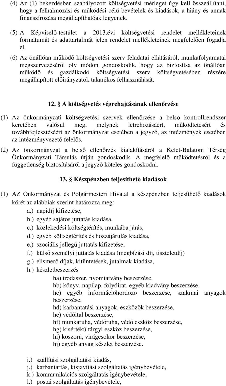 (6) Az önállóan működő költségvetési szerv feladatai ellátásáról, munkafolyamatai megszervezéséről oly módon gondoskodik, hogy az biztosítsa az önállóan működő és gazdálkodó költségvetési szerv