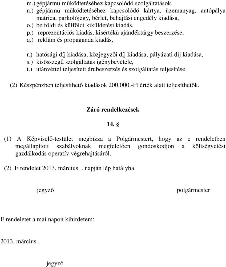 ) hatósági díj kiadása, közjegyzői díj kiadása, pályázati díj kiadása, s.) kisösszegű szolgáltatás igénybevétele, t.) utánvéttel teljesített árubeszerzés és szolgáltatás teljesítése.