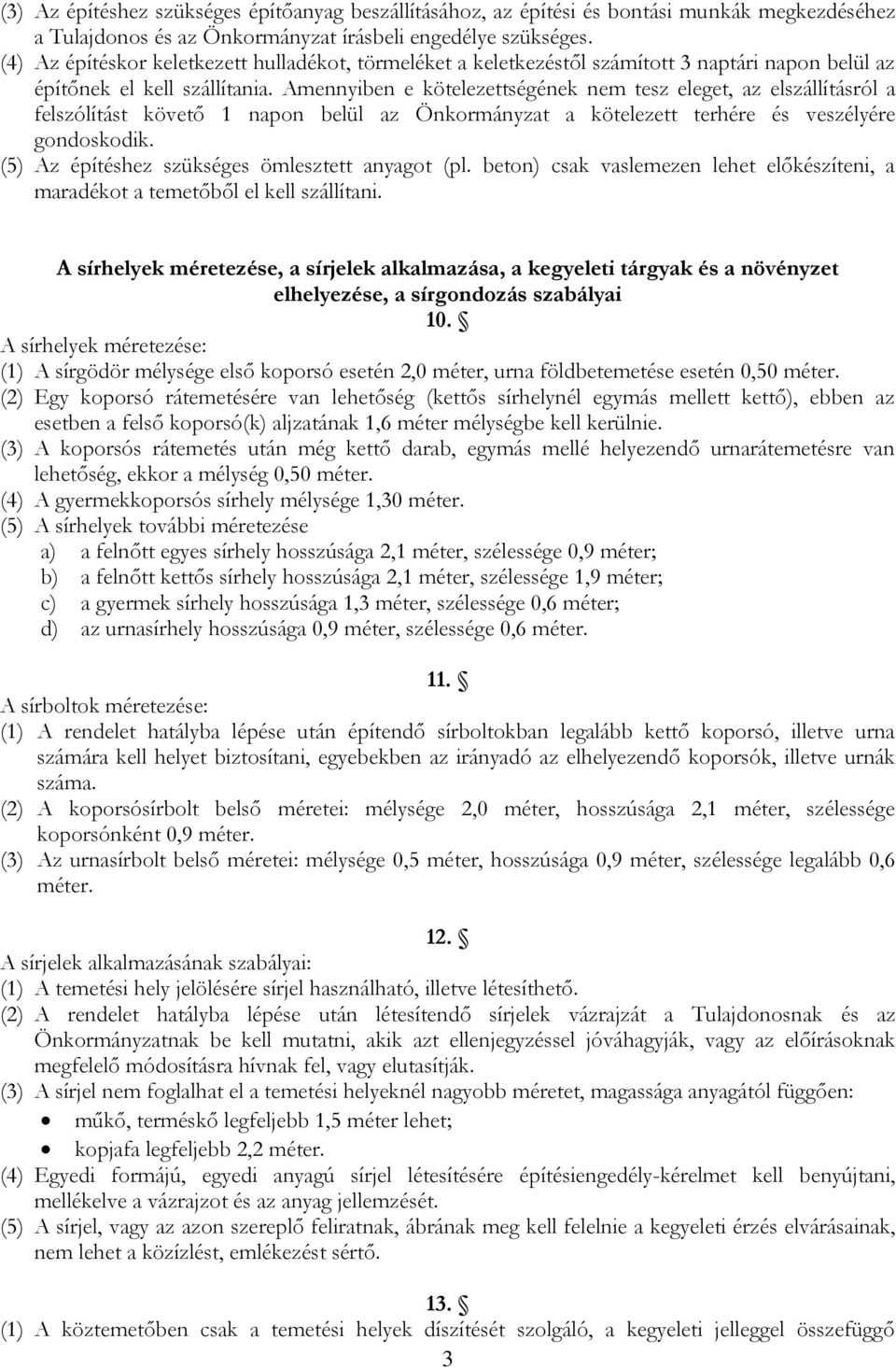 Amennyiben e kötelezettségének nem tesz eleget, az elszállításról a felszólítást követő 1 napon belül az Önkormányzat a kötelezett terhére és veszélyére gondoskodik.