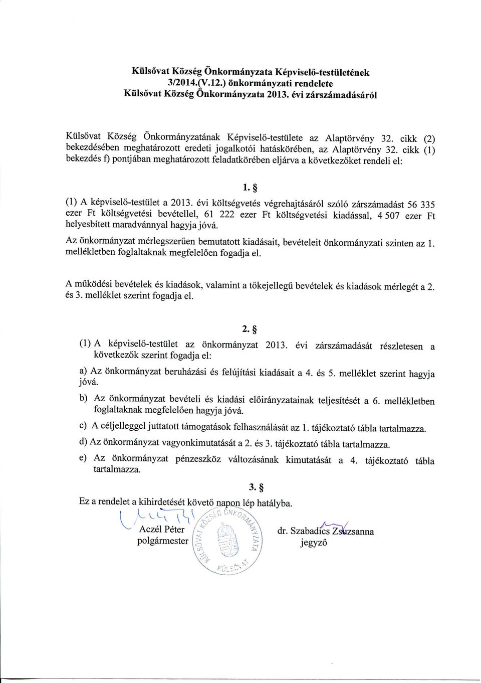 cikk (1) bekezdes f) pontjaban meghatarozott feladatkoreben eljarva a kovetkezoket rendeli el: (1) A kepviselo-testiilet a 2013.