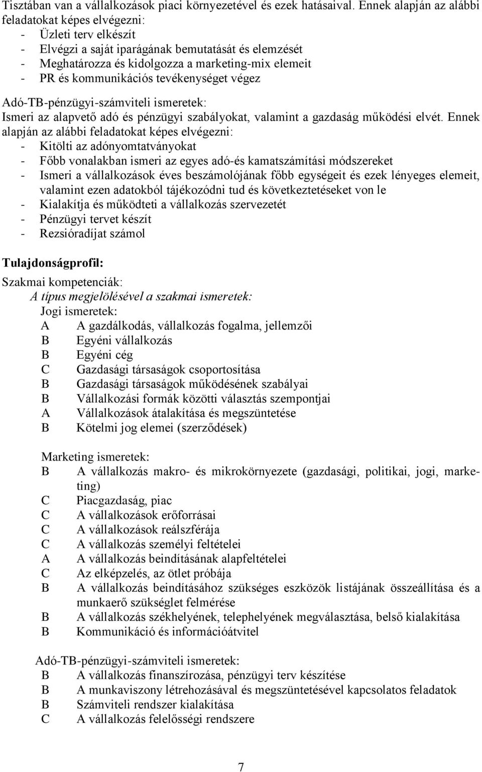 kommunikációs tevékenységet végez Adó-T-pénzügyi-számviteli ismeretek: Ismeri az alapvető adó és pénzügyi szabályokat, valamint a gazdaság működési elvét.