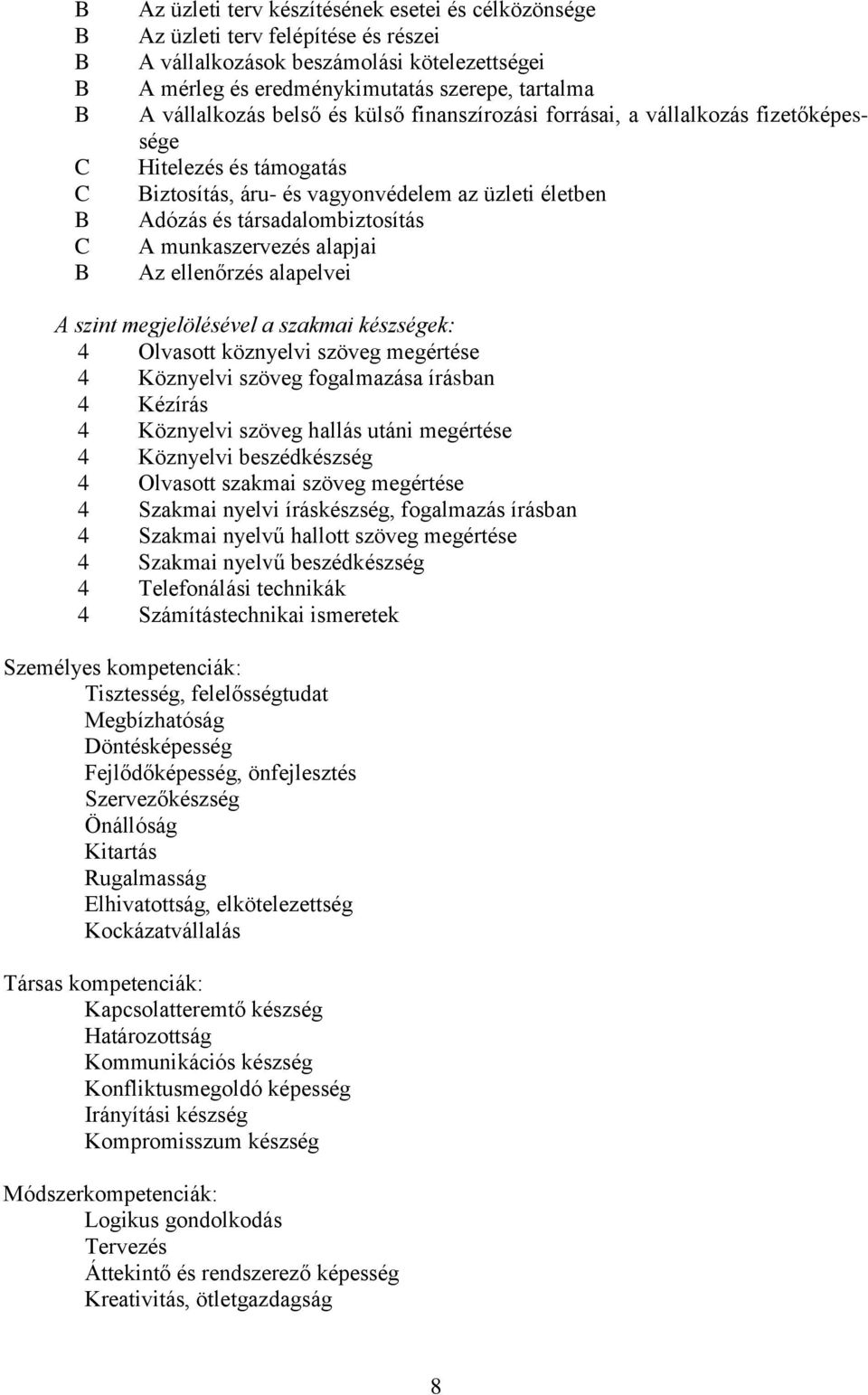 ellenőrzés alapelvei A szint megjelölésével a szakmai készségek: 4 Olvasott köznyelvi szöveg megértése 4 Köznyelvi szöveg fogalmazása írásban 4 Kézírás 4 Köznyelvi szöveg hallás utáni megértése 4