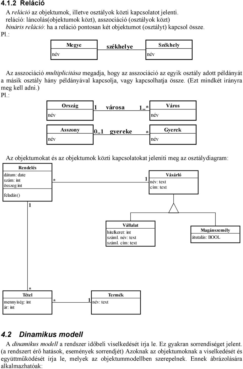 : Megye székhelye Székhely Az asszociáció multiplicitása megadja, hogy az asszociáció az egyik osztály adott példányát a másik osztály hány példányával kapcsolja, vagy kapcsolhatja össze.