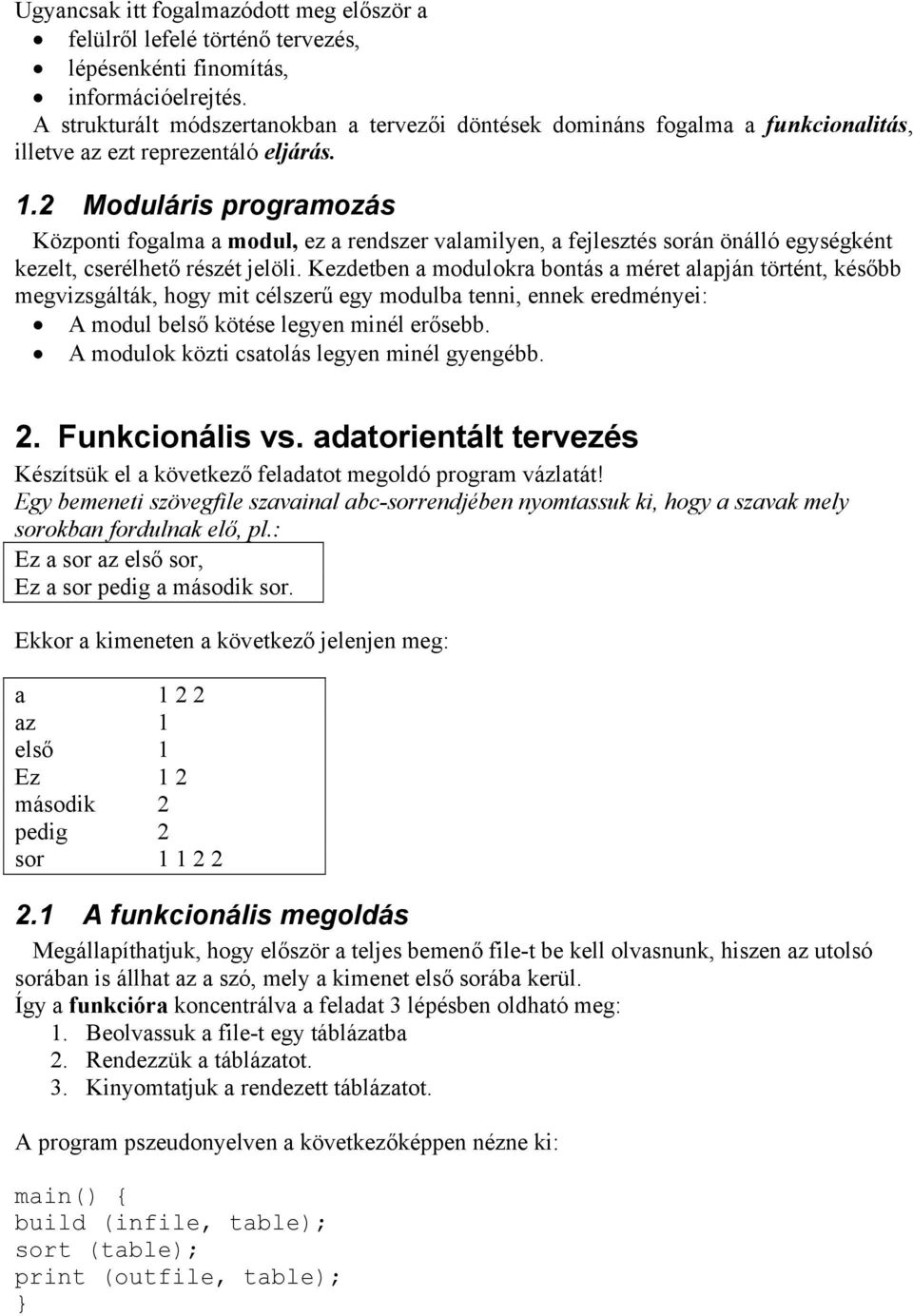 2 Moduláris programozás Központi fogalma a modul, ez a rendszer valamilyen, a fejlesztés során önálló egységként kezelt, cserélhető részét jelöli.