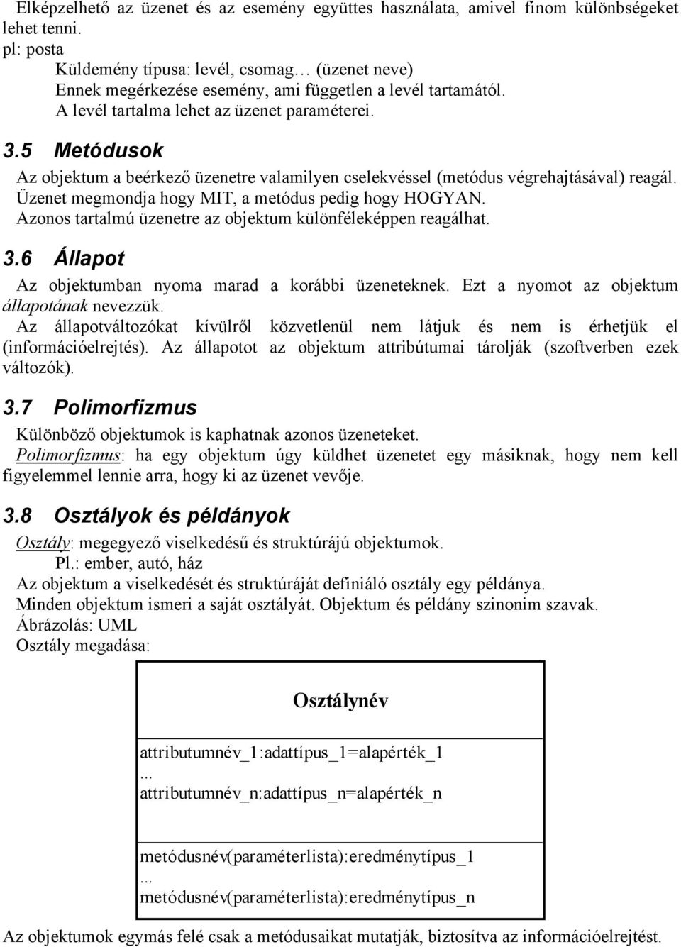 5 Metódusok Az objektum a beérkező üzenetre valamilyen cselekvéssel (metódus végrehajtásával) reagál. Üzenet megmondja hogy MIT, a metódus pedig hogy HOGYAN.