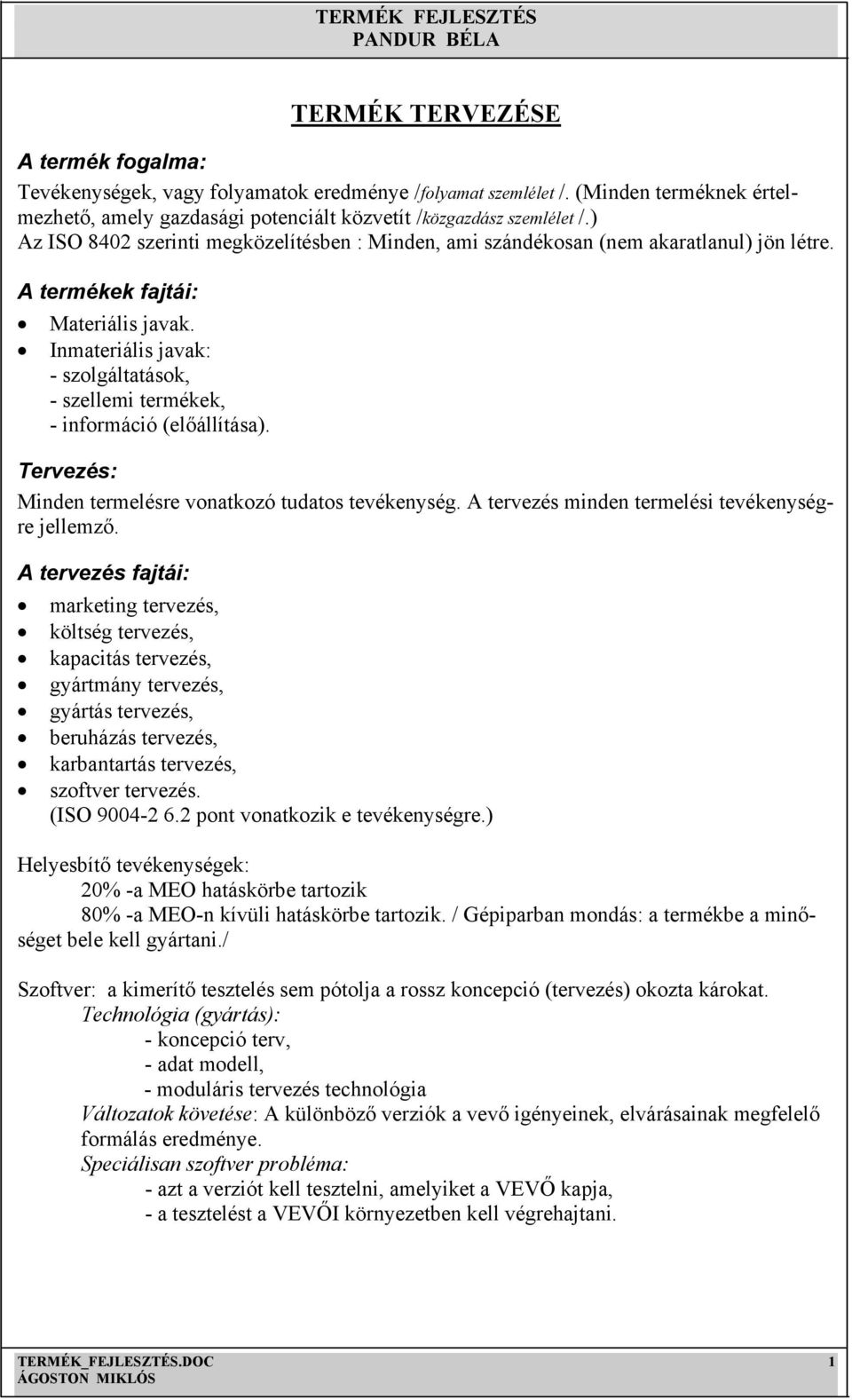 Inmateriális javak: - szolgáltatások, - szellemi termékek, - információ (előállítása). Tervezés: Minden termelésre vonatkozó tudatos tevékenység. A tervezés minden termelési tevékenységre jellemző.