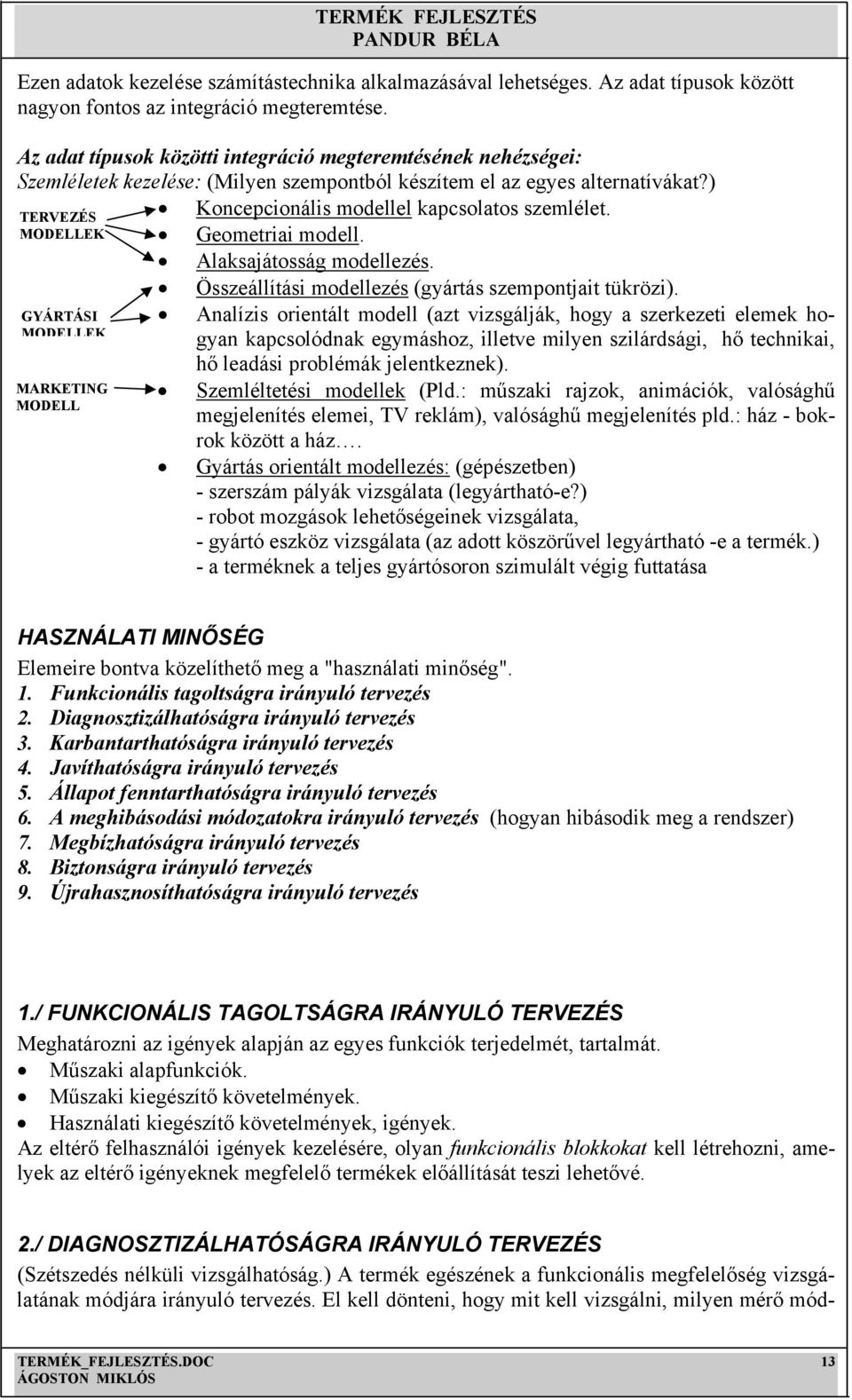 ) TERVEZÉS MODELLEK GYÁRTÁSI MODELLEK MARKETING MODELL Koncepcionális modellel kapcsolatos szemlélet. Geometriai modell. Alaksajátosság modellezés.