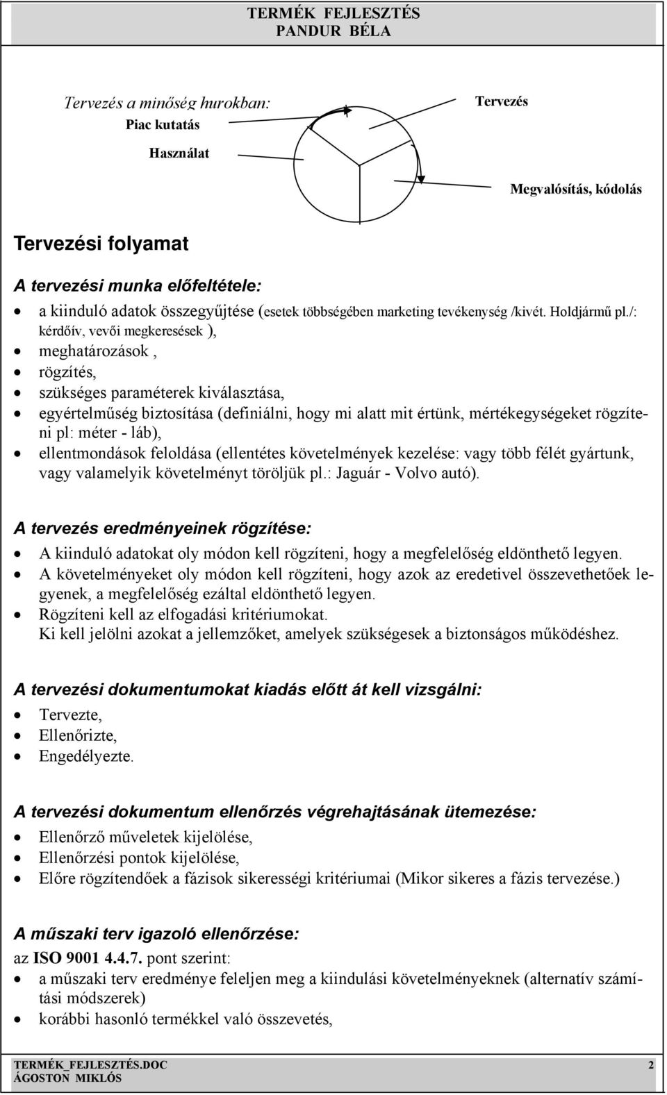 /: kérdőív, vevői megkeresések ), meghatározások, rögzítés, szükséges paraméterek kiválasztása, egyértelműség biztosítása (definiálni, hogy mi alatt mit értünk, mértékegységeket rögzíteni pl: méter -