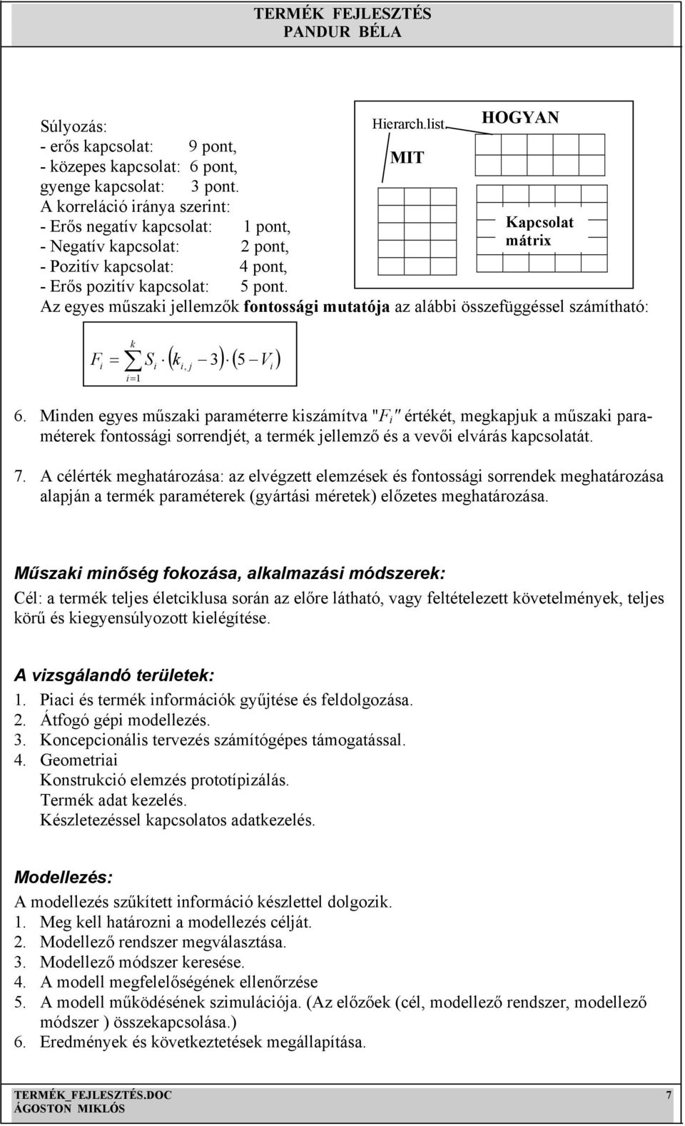 Az egyes műszaki jellemzők fontossági mutatója az alábbi összefüggéssel számítható: F i k = Si i= 1 ( k 3) ( 5 V ) i, j i 6.