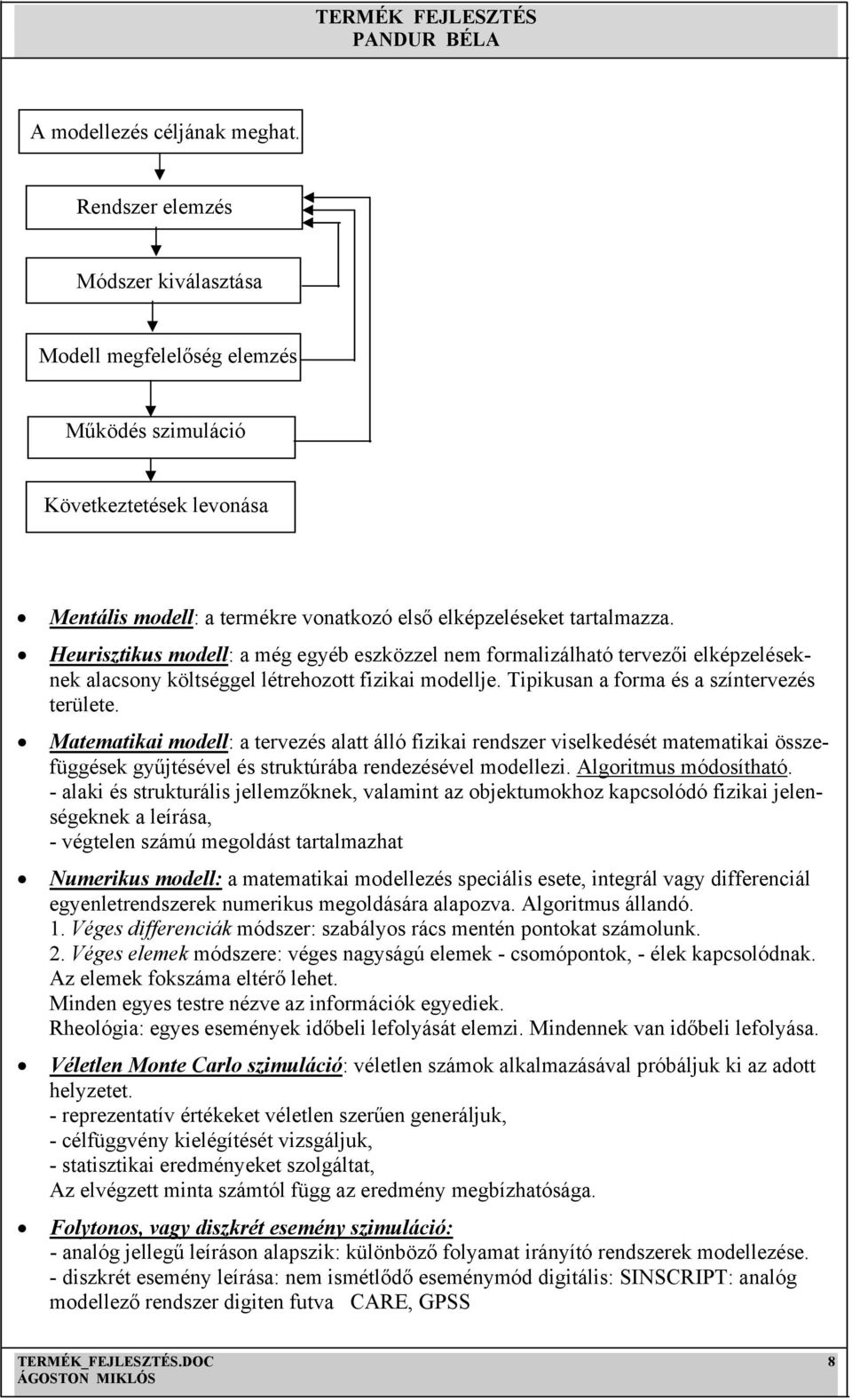 Heurisztikus modell: a még egyéb eszközzel nem formalizálható tervezői elképzeléseknek alacsony költséggel létrehozott fizikai modellje. Tipikusan a forma és a színtervezés területe.