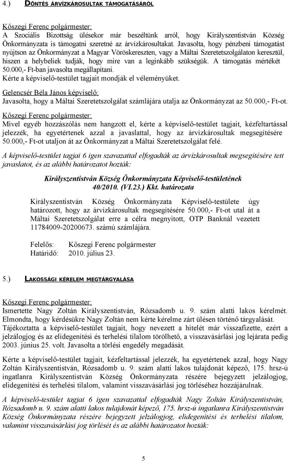 A támogatás mértékét 50.000,- Ft-ban javasolta megállapítani. Kérte a képviselő-testület tagjait mondják el véleményüket.