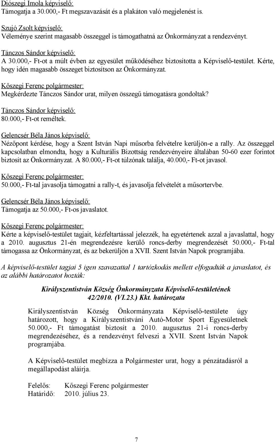 000,- Ft-ot a múlt évben az egyesület működéséhez biztosította a Képviselő-testület. Kérte, hogy idén magasabb összeget biztosítson az Önkormányzat.