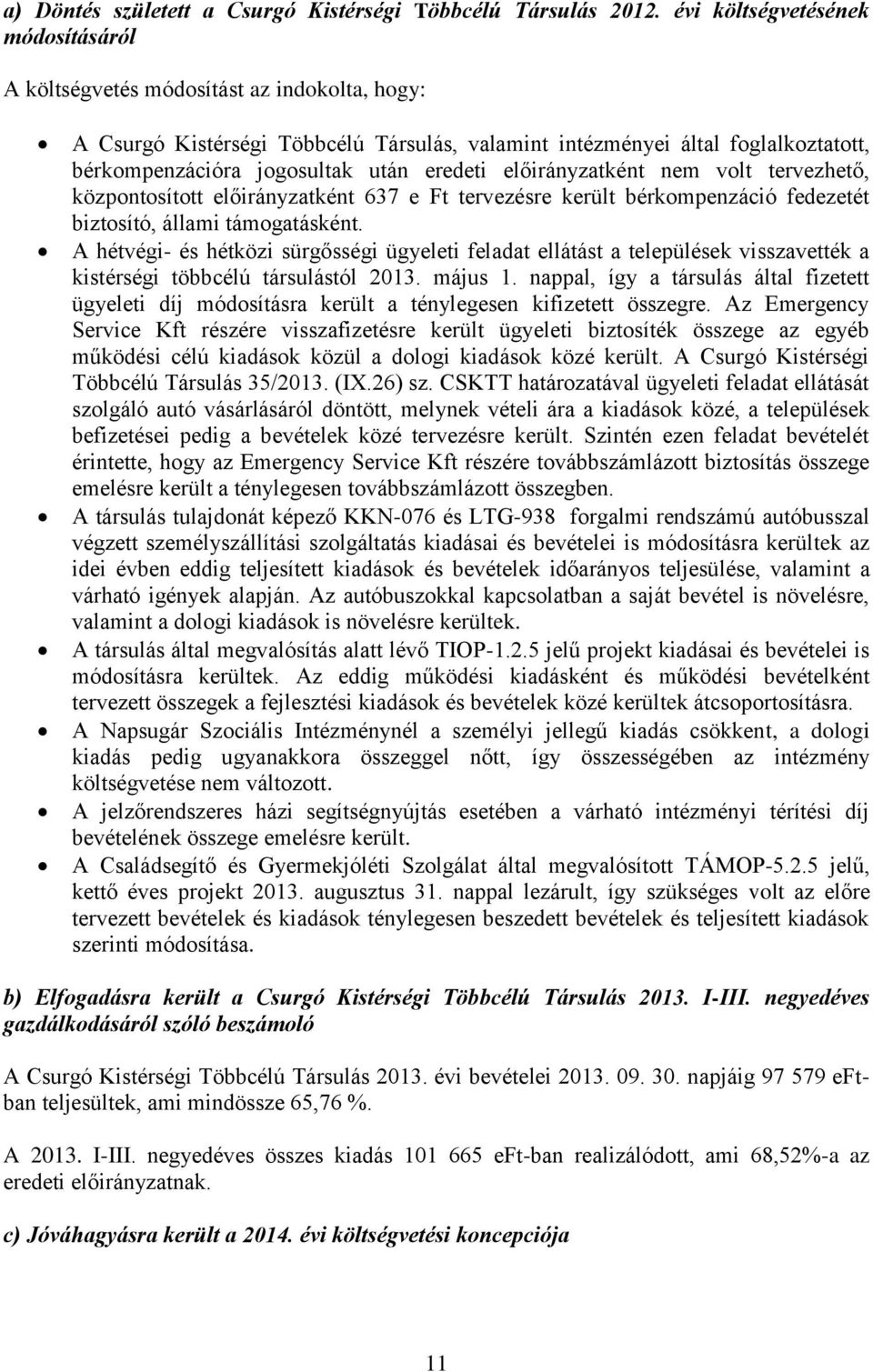 eredeti előirányzatként nem volt tervezhető, központosított előirányzatként 637 e Ft tervezésre került bérkompenzáció fedezetét biztosító, állami támogatásként.