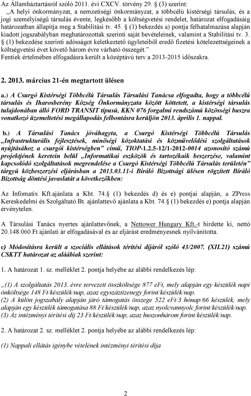 határozatban állapítja meg a Stabilitási tv. 45. (1) bekezdés a) pontja felhatalmazása alapján kiadott jogszabályban meghatározottak szerinti saját bevételeinek, valamint a Stabilitási tv. 3.