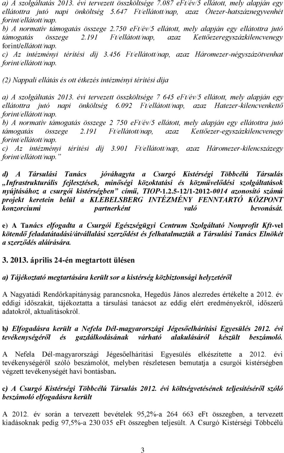 c) Az intézményi térítési díj 3.456 Ft/ellátott/nap, azaz Háromezer-négyszázötvenhat forint/ellátott/nap. (2) Nappali ellátás és ott étkezés intézményi térítési díja a) A szolgáltatás 2013.