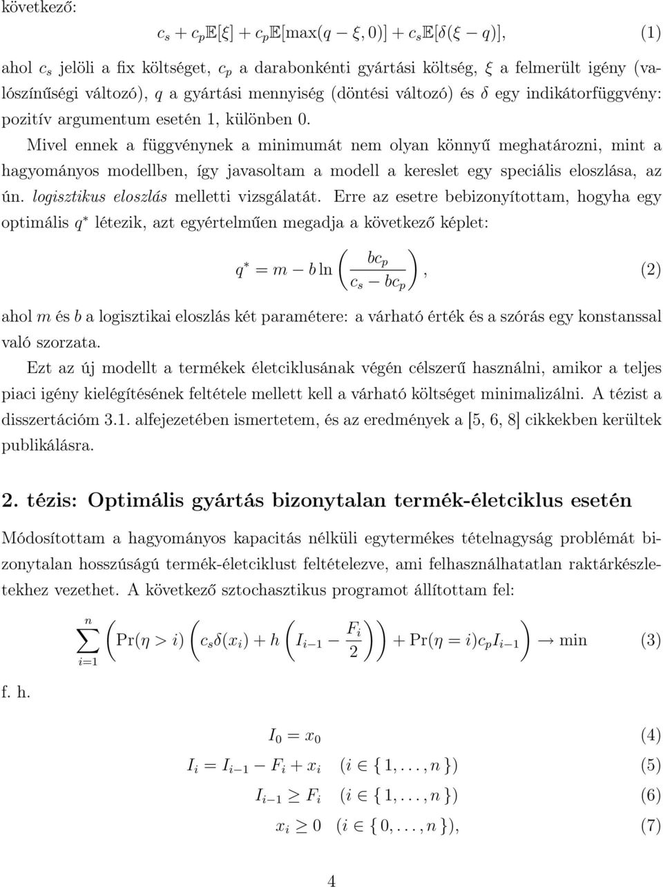 Mivel ennek a függvénynek a minimumát nem olyan könnyű meghatározni, mint a hagyományos modellben, így javasoltam a modell a kereslet egy speciális eloszlása, az ún.