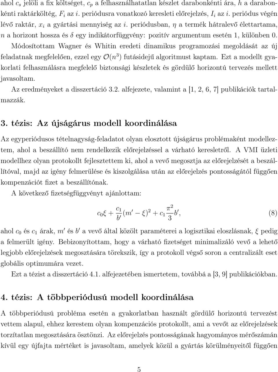 Módosítottam Wagner és Whitin eredeti dinamikus programozási megoldását az új feladatnak megfelelően, ezzel egy O(n 3 ) futásidejű algoritmust kaptam.