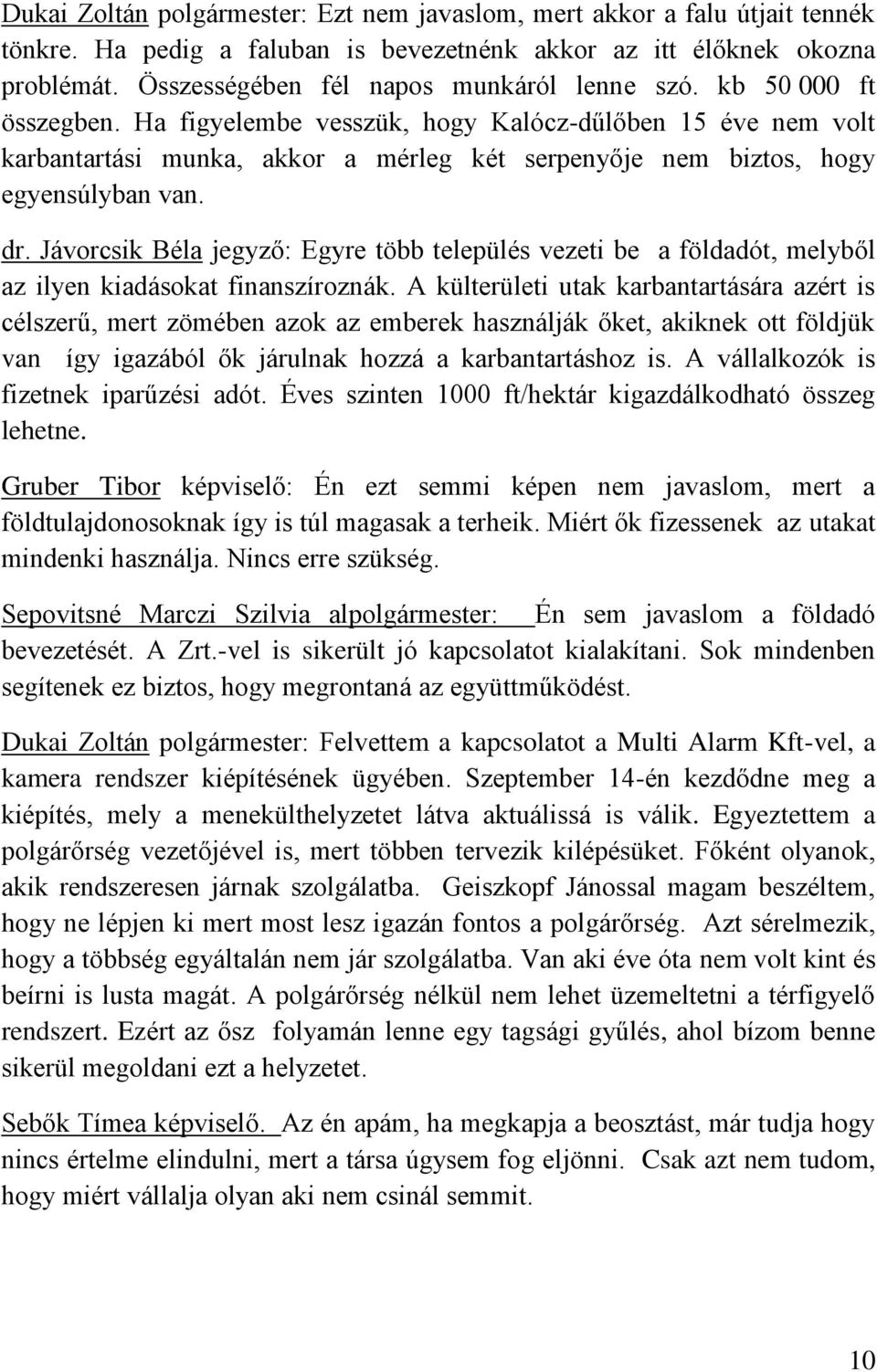 Ha figyelembe vesszük, hogy Kalócz-dűlőben 15 éve nem volt karbantartási munka, akkor a mérleg két serpenyője nem biztos, hogy egyensúlyban van. dr.