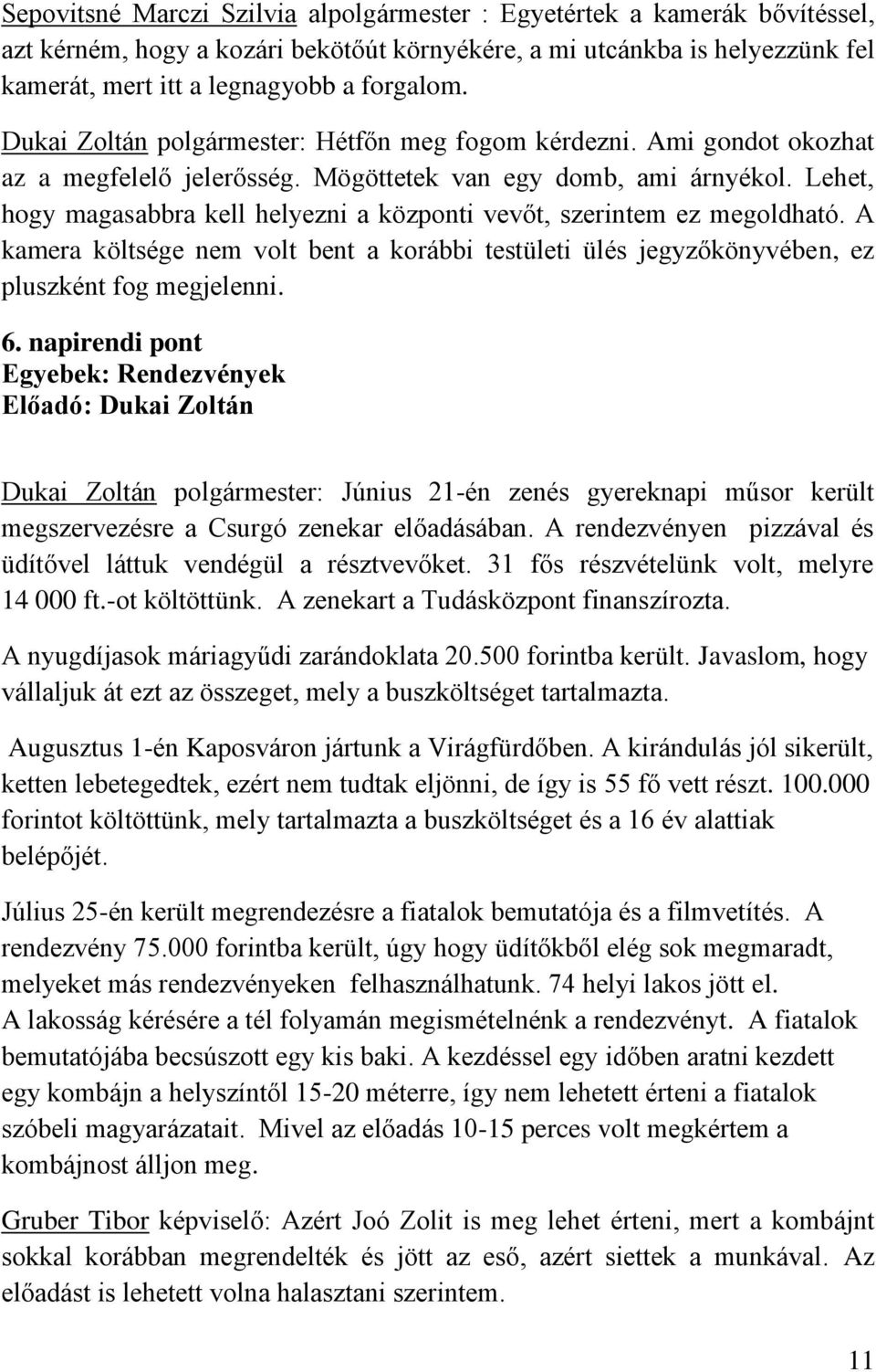 Lehet, hogy magasabbra kell helyezni a központi vevőt, szerintem ez megoldható. A kamera költsége nem volt bent a korábbi testületi ülés jegyzőkönyvében, ez pluszként fog megjelenni. 6.