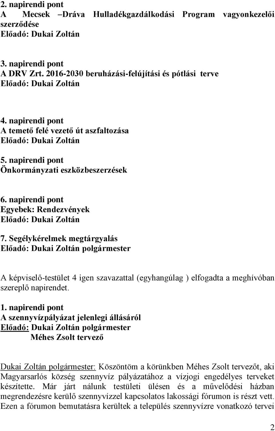 Segélykérelmek megtárgyalás polgármester A képviselő-testület 4 igen szavazattal (egyhangúlag ) elfogadta a meghívóban szereplő napirendet. 1.