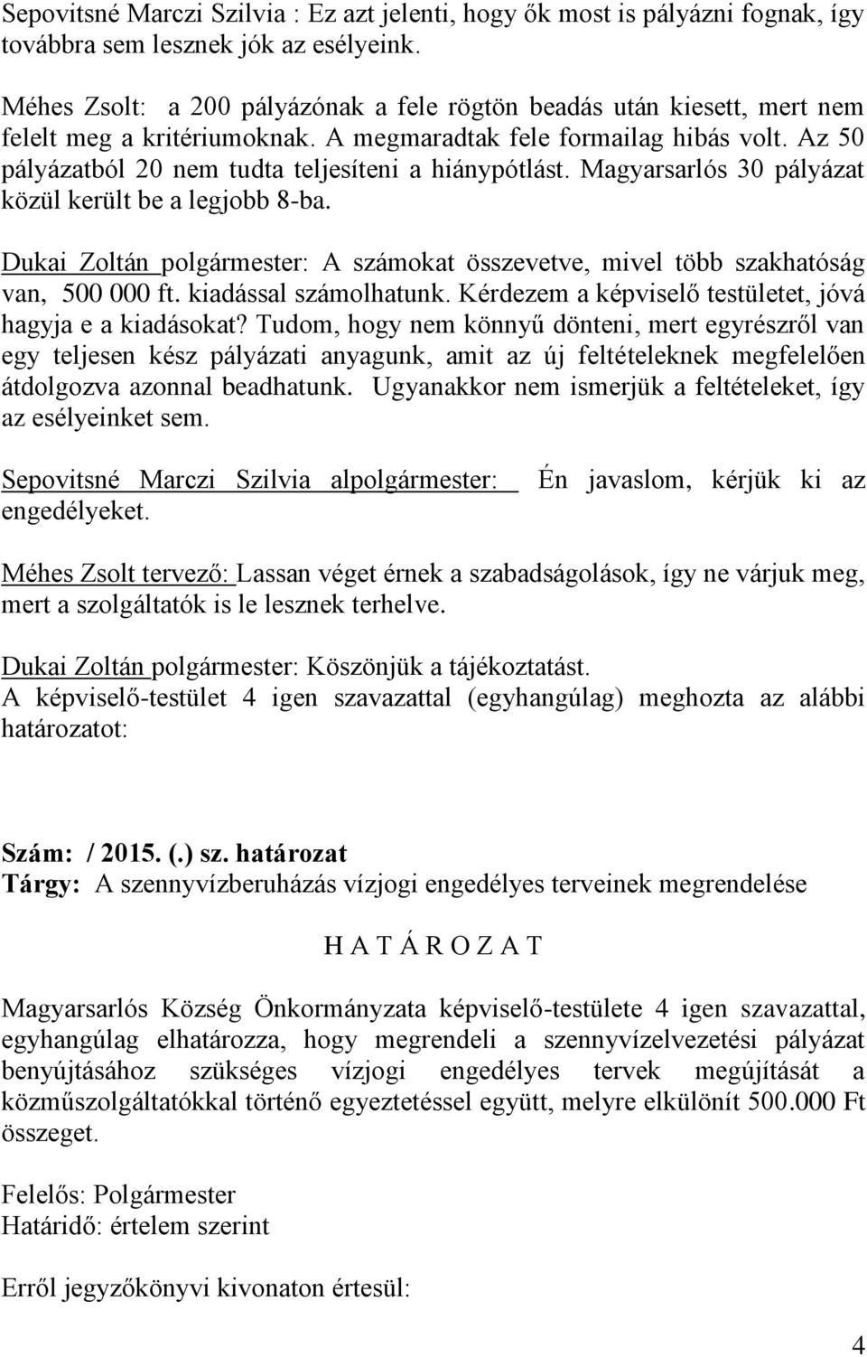 Az 50 pályázatból 20 nem tudta teljesíteni a hiánypótlást. Magyarsarlós 30 pályázat közül került be a legjobb 8-ba.