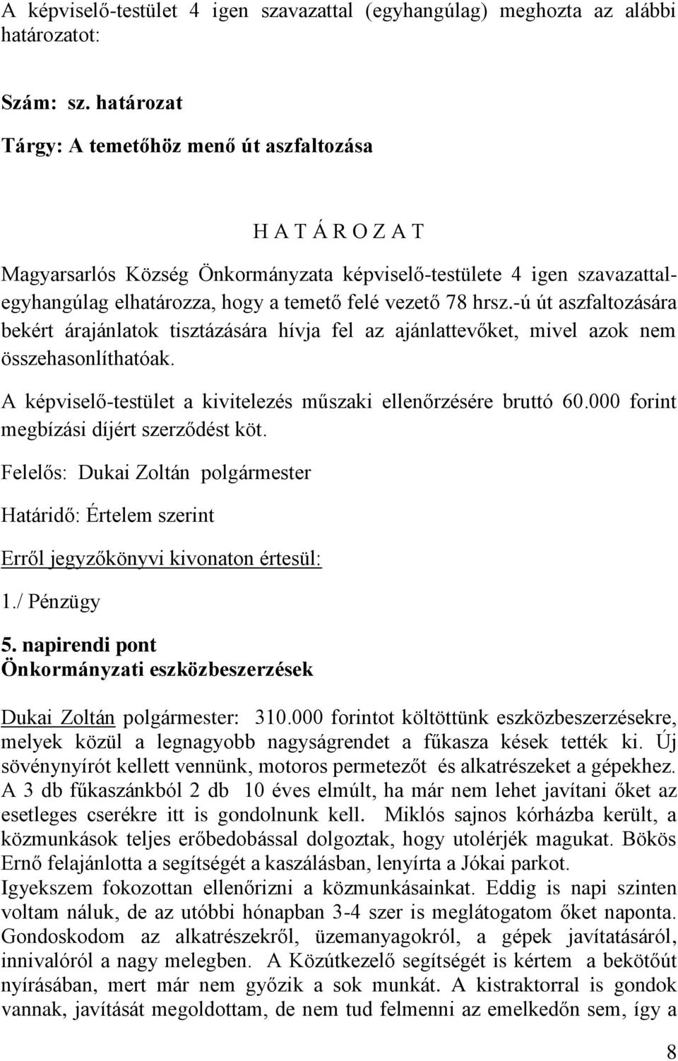 -ú út aszfaltozására bekért árajánlatok tisztázására hívja fel az ajánlattevőket, mivel azok nem összehasonlíthatóak. A képviselő-testület a kivitelezés műszaki ellenőrzésére bruttó 60.