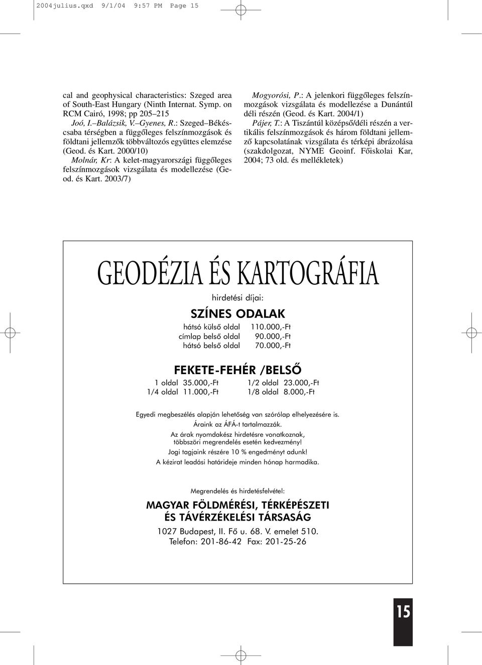 2000/10) Molnár, Kr: A kelet-magyarországi függõleges felszínmozgások vizsgálata és modellezése (Geod. és Kart. 2003/7) Mogyorósi, P.