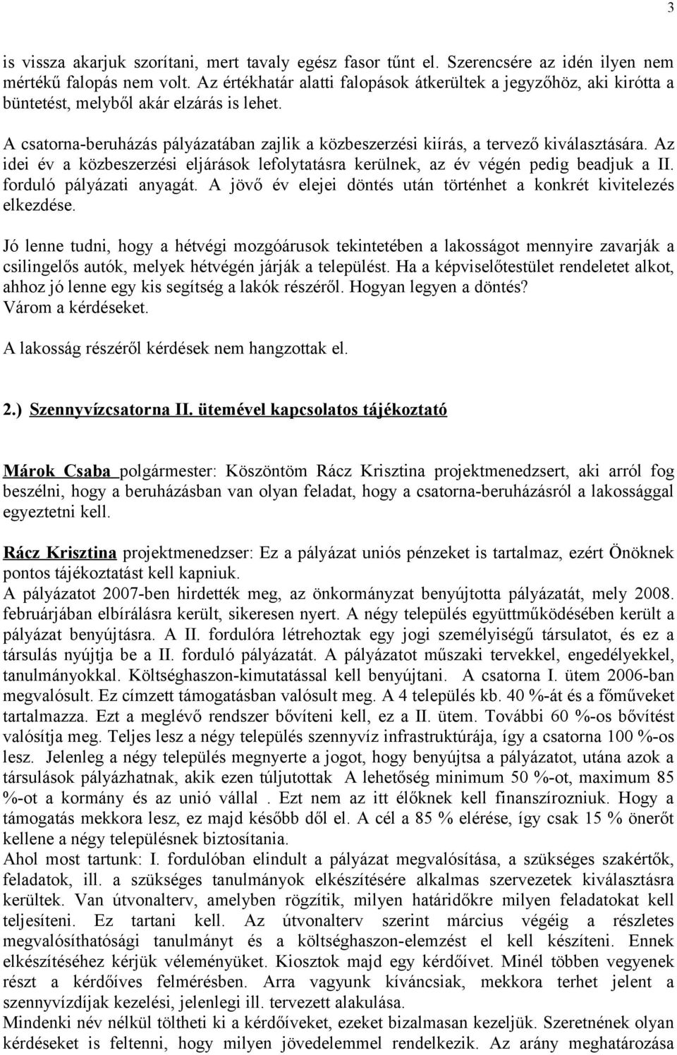 A csatorna-beruházás pályázatában zajlik a közbeszerzési kiírás, a tervező kiválasztására. Az idei év a közbeszerzési eljárások lefolytatásra kerülnek, az év végén pedig beadjuk a II.